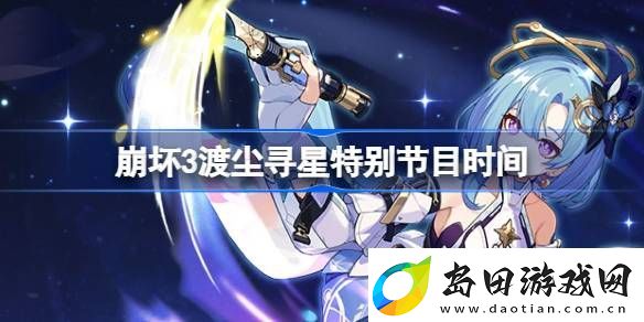 崩坏3渡尘寻星特别节目什么时候出的-崩坏3渡尘寻星特别节目时间