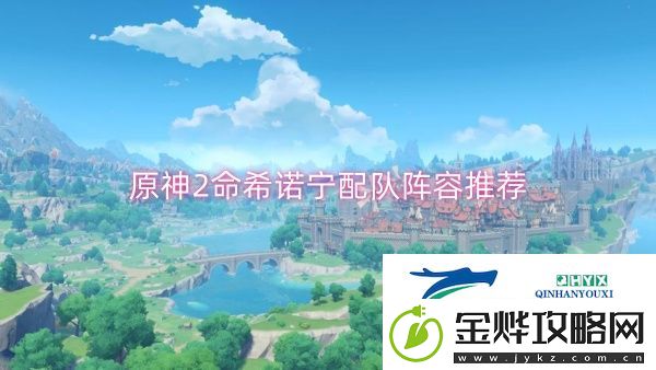 原神2命希诺宁配队阵容推荐-原神2命希诺宁配队阵容一览