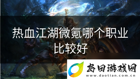 热血江湖微氪哪个职业比较好