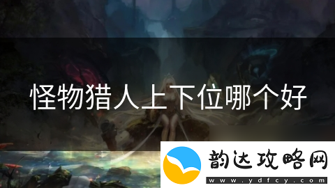 怪物猎人上下位哪个好