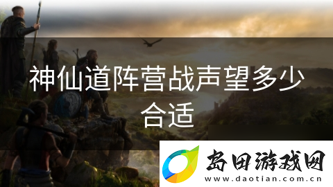 神仙道阵营战声望多少合适