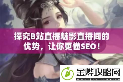 魅影直播间在B站直播引领虚拟娱乐新潮流