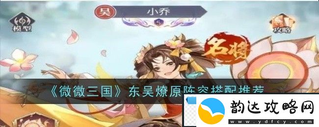 微微三国东吴燎原阵容怎么搭配-搭配推荐-荟康攻略