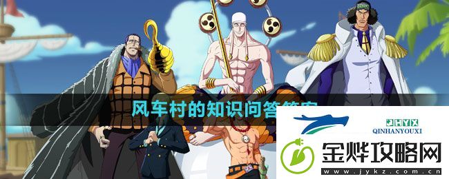 航海王热血航线风车村的知识问答答案是什么-风车村的知识问答答案一览