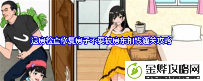 就我眼神好退房检查修复房子不要被房东扣钱通关攻略-游戏更新内容与前瞻分析