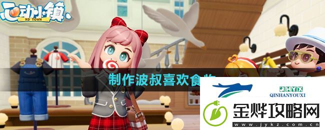心动小镇制作波叔喜欢食物任务怎么做-制作波叔喜欢食物任务攻略