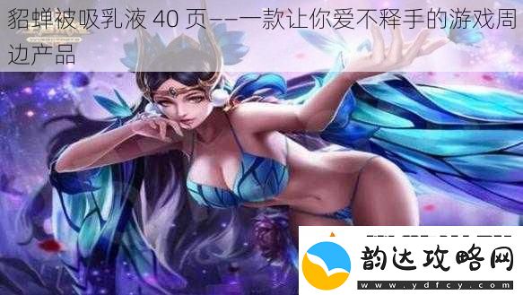 貂蝉被吸乳液-40-页——一款让你爱不释手的游戏周边产品