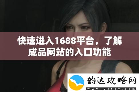 探索成品网站1688入口网页版怎么进的方式与技巧