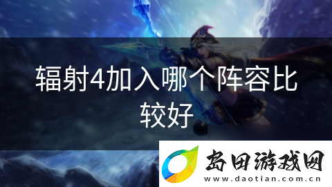 辐射4加入哪个阵容比较好