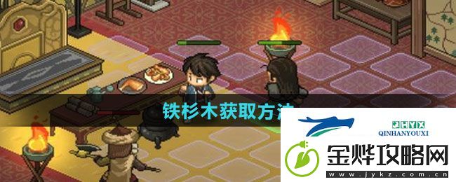 大侠立志传铁杉木如何获取-铁杉木获取方法