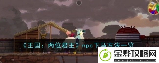 王国:两位君主npc下马方法一览-灵活调整战术应对不同敌人