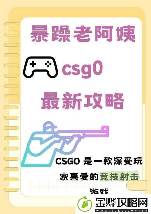 揭秘暴躁老阿姨-csgo-技巧:全方位深度剖析与实战应用指南