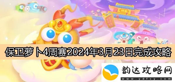 保卫萝卜4周赛3月23日完成攻略2024-如何掌握战斗节奏