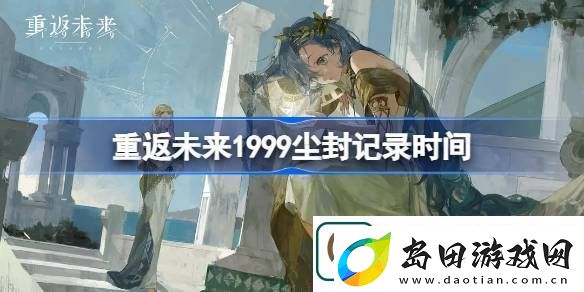 重返未来1999尘封记录什么时候开始-重返未来1999尘封记录时间