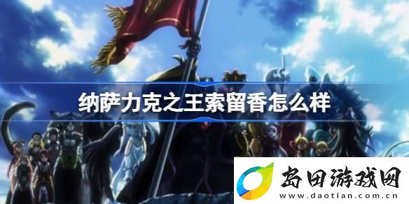 纳萨力克之王索留香怎么样-纳萨力克之王SR游侠索留香介绍
