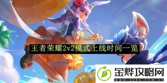 王者荣耀2v2模式上线时间一览-王者荣耀2v2模式多少号上线