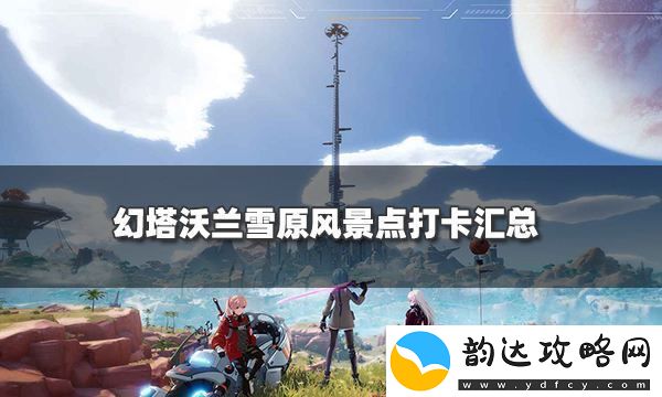 幻塔沃兰雪原美景地点坐标全解析-探索冬季魅力之地