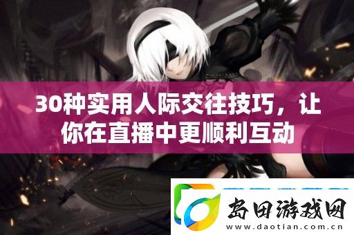 30种实用人际交往技巧-让你在直播中更顺利互动