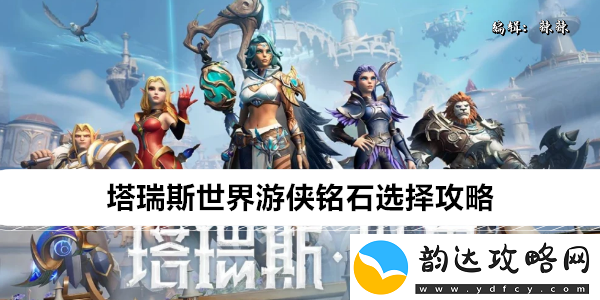 塔瑞斯世界游侠铭石选择攻略