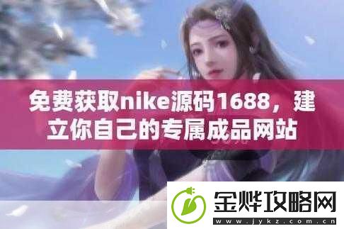 成品在线站W灬源码16881.轻松获取W灬源码提升1688拓展效果