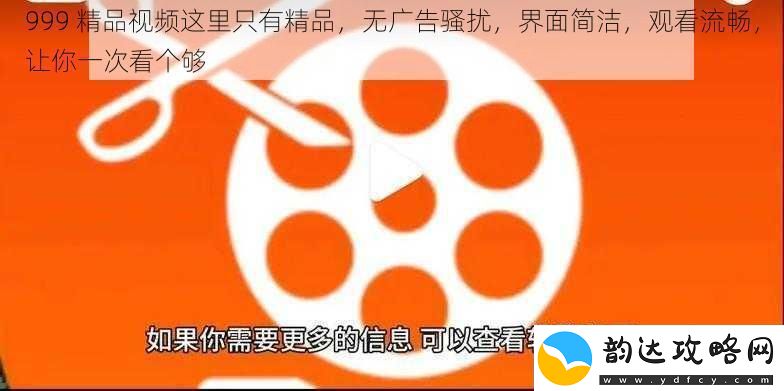 999精品视频这里只有精品无广告骚扰界面简洁观看流畅让你一次看个够