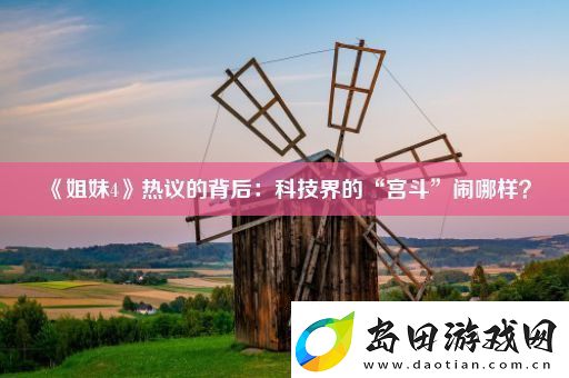 姐妹4热议的背后:科技界的“宫斗”闹哪样
