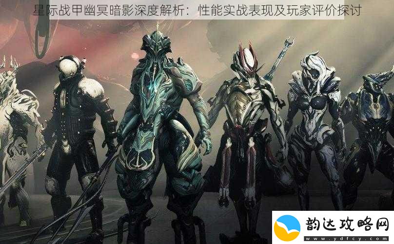 星际战甲幽冥暗影深度解析:性能实战表现及玩家评价探讨