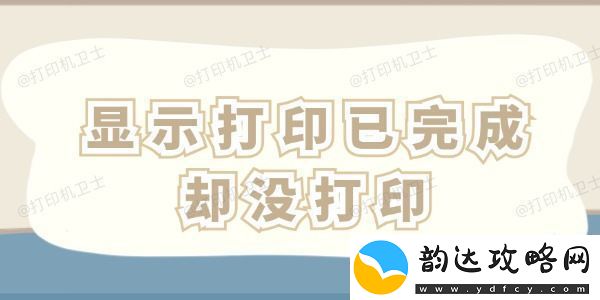 显示打印已完成却没打印怎么办-这四招一看就会!