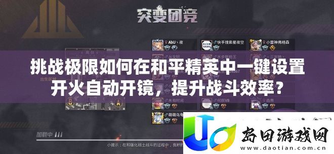 挑战极限如何在和平精英中一键设置开火自动开镜-提升战斗效率