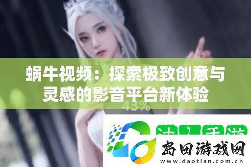 蜗牛:探索极致创意与灵感的影音平台新体验