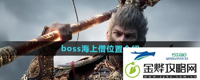 黑神话悟空海上僧位置在哪-boss海上僧位置介绍