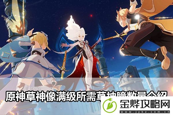 原神草神像满级所需草神瞳数量是多少-原神草神像满级所需草神瞳数量介绍