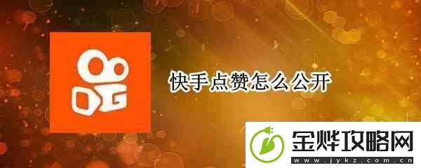 快手点赞如何公开
