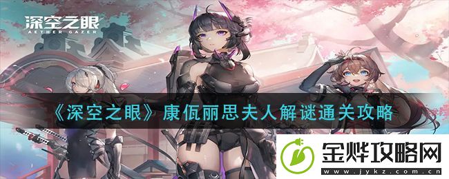 深空之眼康佤丽思夫人怎么玩-深空之眼康佤丽思夫人玩法攻略