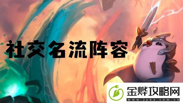 云顶之弈s6社交名流阵容推荐:完美角色发展方案