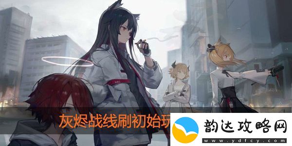 灰烬战线怎么刷初始