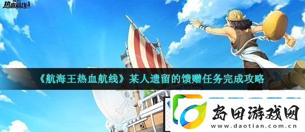 航海王热血航线某人遗留的馈赠怎么做-某人遗留的馈赠任务完成攻略